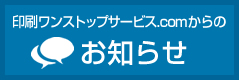 印刷ワンストップサービス.comからのお知らせ